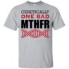 Genetically One Bad MTHFR Shirt