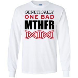 Genetically One Bad MTHFR Shirt
