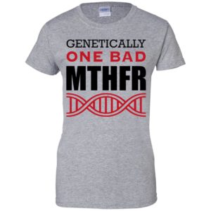 Genetically One Bad MTHFR Shirt