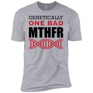 Genetically One Bad MTHFR Shirt