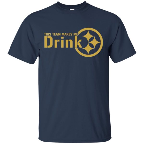 Pittsburgh Steelers This Team Makes Me Drink Shirt