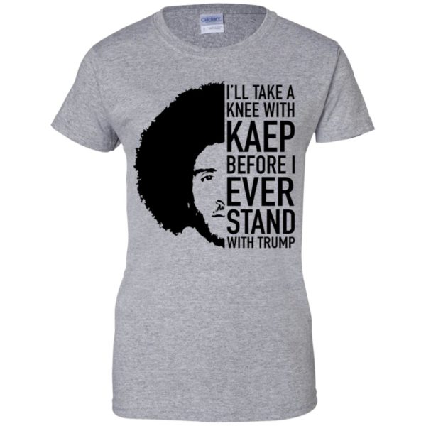 Colin Kaepernick I'll Take A Knee With Kaep Before I Ever Stand With Trump Shirt
