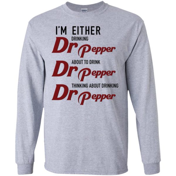 I'm Either Drinking Dr Pepper About to Drink Dr Pepper Shirt