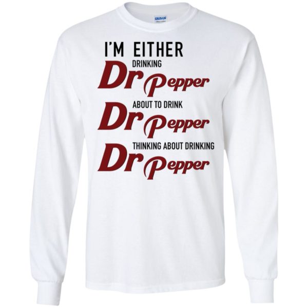 I'm Either Drinking Dr Pepper About to Drink Dr Pepper Shirt