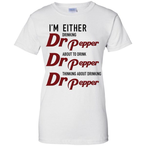 I'm Either Drinking Dr Pepper About to Drink Dr Pepper Shirt