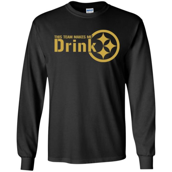 Pittsburgh Steelers This Team Makes Me Drink Shirt