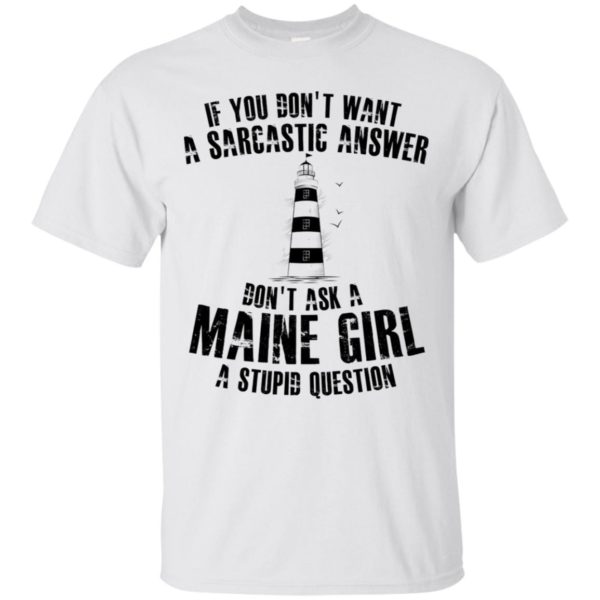 If You Don't Want A Sarcastic Answer Don't Ask A Maine Girl Shirt