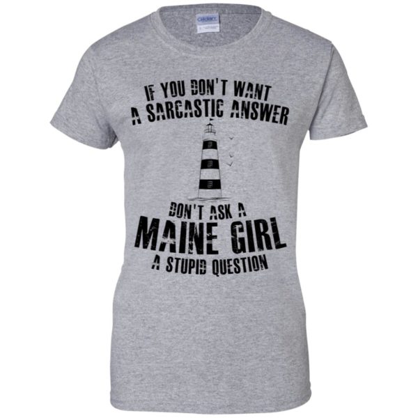 If You Don't Want A Sarcastic Answer Don't Ask A Maine Girl Shirt