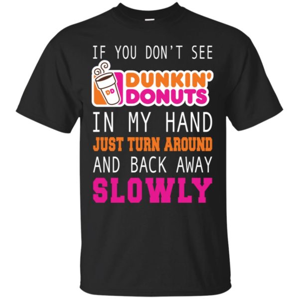 If You Don't See Dunkin' Donuts In My Hand Shirt