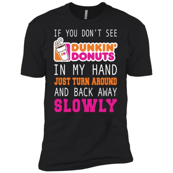 If You Don't See Dunkin' Donuts In My Hand Shirt