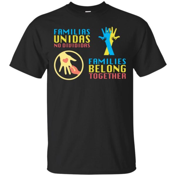 Familias Unidas No Divididas Families Belong TogetherShirt