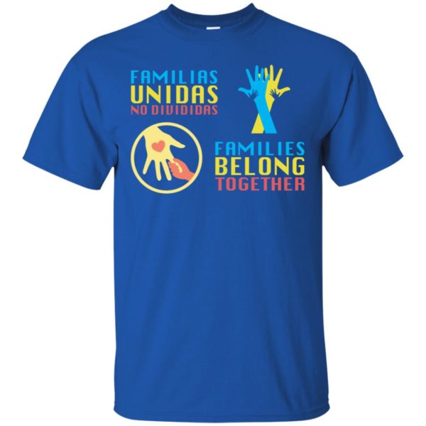 Familias Unidas No Divididas Families Belong TogetherShirt