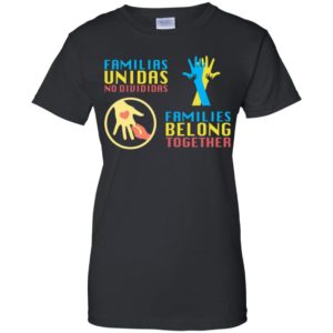Familias Unidas No Divididas Families Belong TogetherShirt