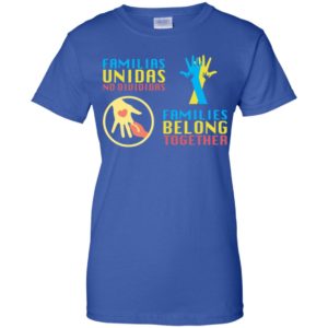 Familias Unidas No Divididas Families Belong TogetherShirt