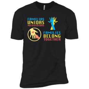 Familias Unidas No Divididas Families Belong TogetherShirt