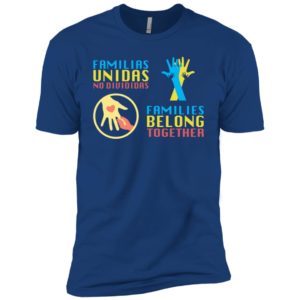 Familias Unidas No Divididas Families Belong TogetherShirt