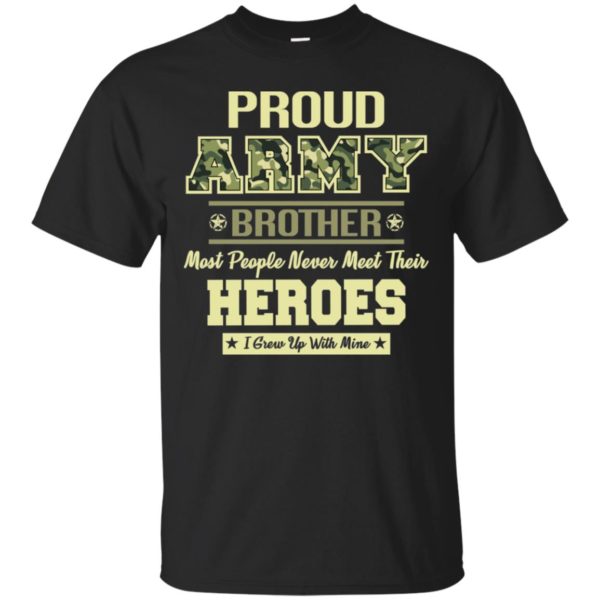 Proud U.S Army Brother Most People Never Meet Their Heroes Shirt