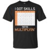 I Got Skills They’re Multiplyin’ Math Teacher Shirt