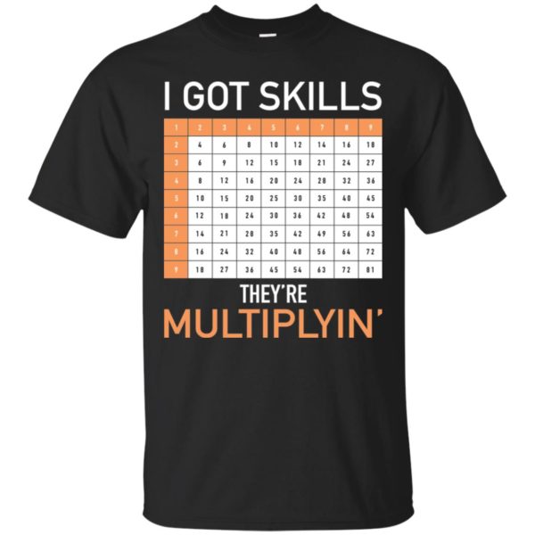 I Got Skills They're Multiplyin' Math Teacher Shirt