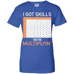 I Got Skills They're Multiplyin' Math Teacher Shirt
