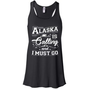 Alaska Is Calling And I Must Go Shirt