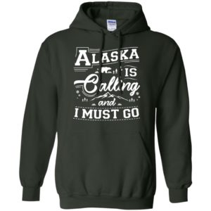 Alaska Is Calling And I Must Go Shirt