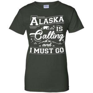 Alaska Is Calling And I Must Go Shirt