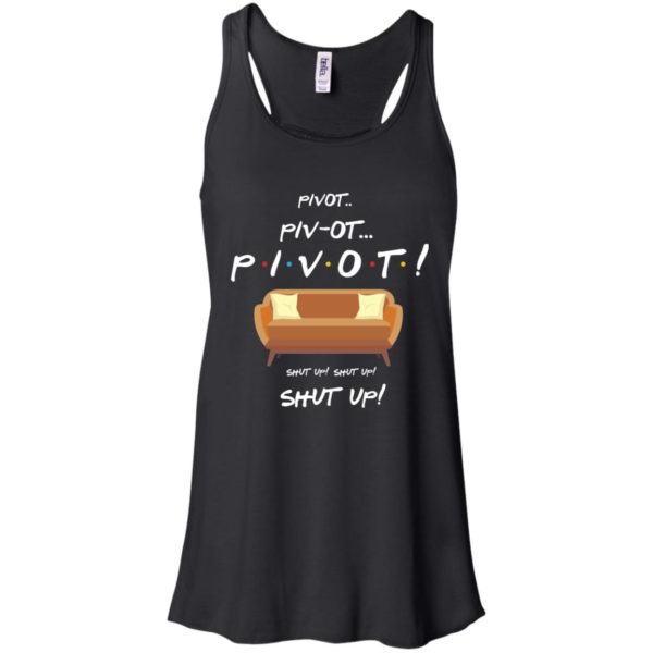Friends Pivot Piv Ot Pivot Shut Up Shut Up Shut Up Shirt