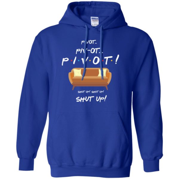Friends Pivot Piv Ot Pivot Shut Up Shut Up Shut Up Shirt