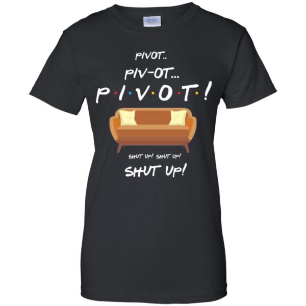 Friends Pivot Piv Ot Pivot Shut Up Shut Up Shut Up Shirt