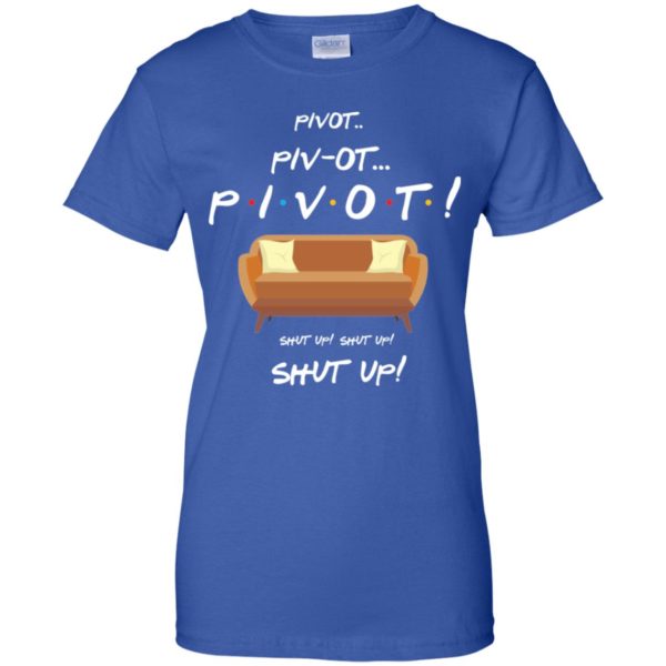 Friends Pivot Piv Ot Pivot Shut Up Shut Up Shut Up Shirt