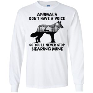Animals Don’t Have A Voice So You’ll Never Stop Hearing Mine Shirt