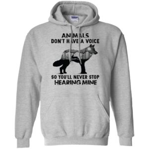 Animals Don’t Have A Voice So You’ll Never Stop Hearing Mine Shirt