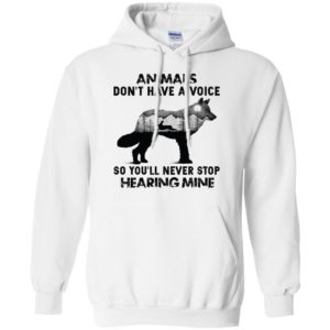 Animals Don’t Have A Voice So You’ll Never Stop Hearing Mine Shirt