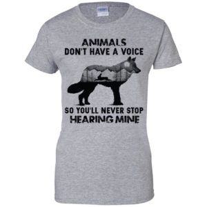 Animals Don’t Have A Voice So You’ll Never Stop Hearing Mine Shirt