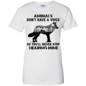 Animals Don’t Have A Voice So You’ll Never Stop Hearing Mine Shirt
