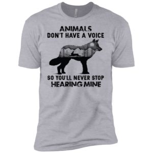 Animals Don’t Have A Voice So You’ll Never Stop Hearing Mine Shirt