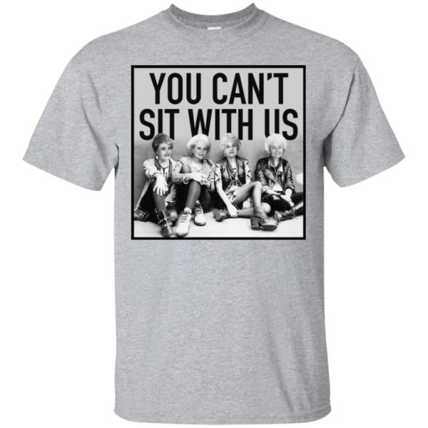 The Golden Girls You Can't Sit With Us Shirt