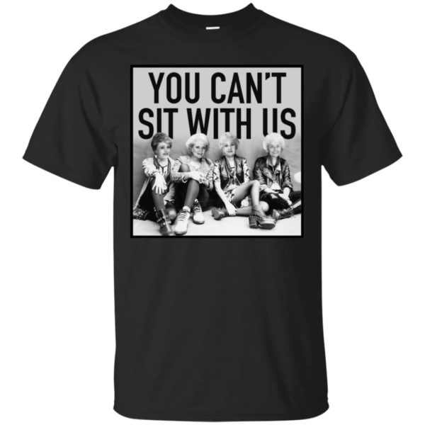 The Golden Girls You Can't Sit With Us Shirt