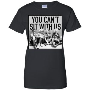 The Golden Girls You Can't Sit With Us Shirt