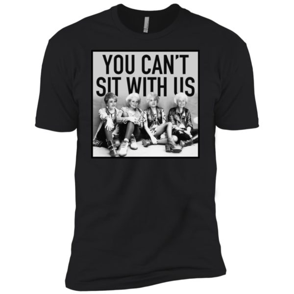 The Golden Girls You Can't Sit With Us Shirt