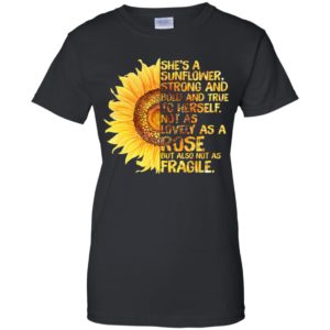 She's A Sunflower Strong and Bold and True To Herself Shirt image She's A Sunflower Strong and Bold and True To Herself Shirt
