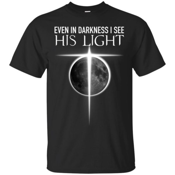 Even In Darkness I see His Light Jesus Christian Shirt