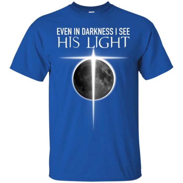 Even In Darkness I see His Light Jesus Christian Shirt