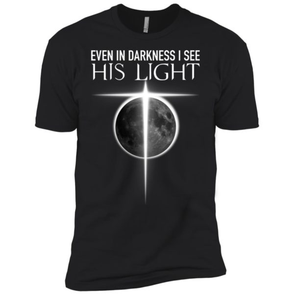 Even In Darkness I see His Light Jesus Christian Shirt