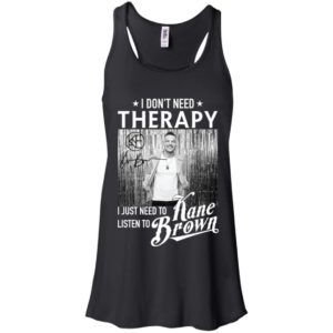 I Don't Need Therapy I Just Need To Listen To Kane Brown Shirt
