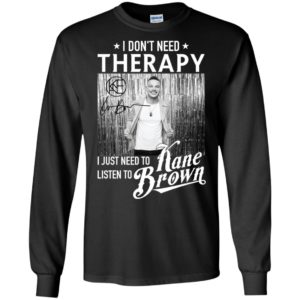 I Don't Need Therapy I Just Need To Listen To Kane Brown Shirt