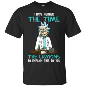 Rick and Morty I have Neither the Time Nor Crayons Shirt Rick and Morty I have Neither the Time Nor Crayons Shirt