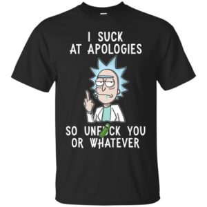 Rick And Morty I Suck At Apologies So Unfuck You Or Whatever Shirt Rick And Morty I Suck At Apologies So Unfuck You Or Whatever Shirt