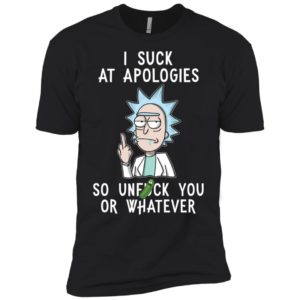 Rick And Morty I Suck At Apologies So Unfuck You Or Whatever Shirt image Rick And Morty I Suck At Apologies So Unfuck You Or Whatever Shirt